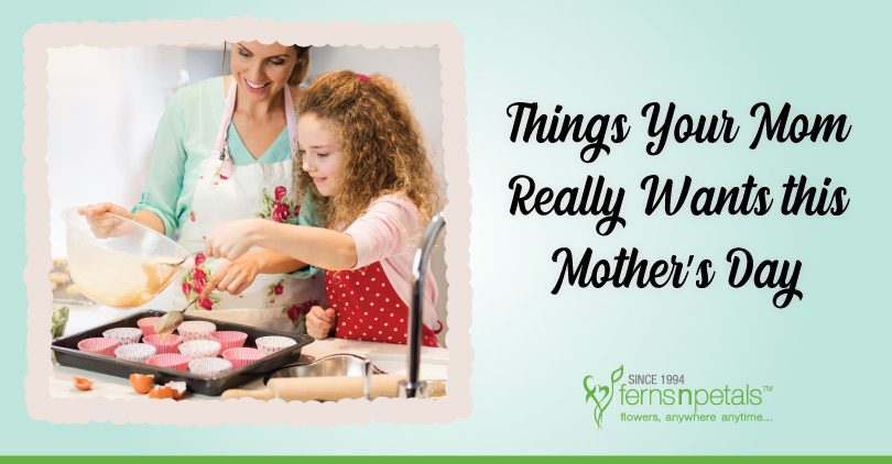 10 things mom wants this mothers day