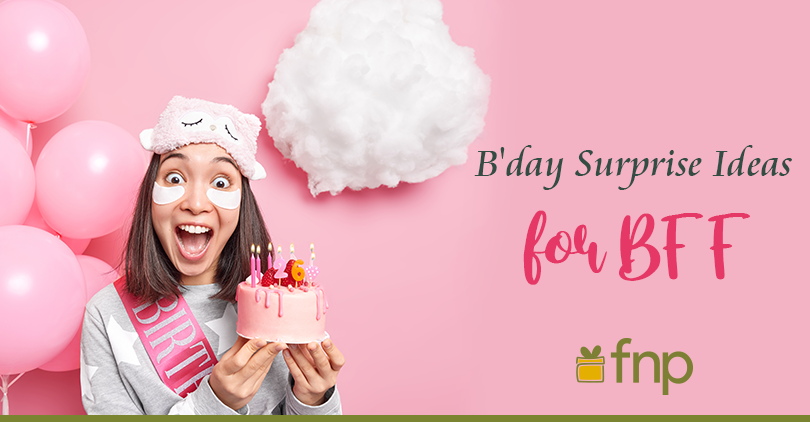 Plan Unforgettable Birthday Surprises for your BFF