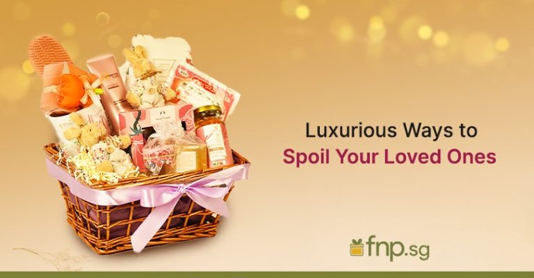 Luxurious Gifts To Spoil Your Loved One On Their Birthday - Fnp Singapore